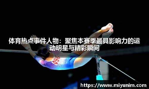 体育热点事件人物：聚焦本赛季最具影响力的运动明星与精彩瞬间